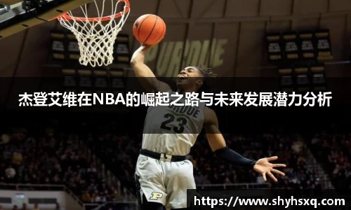 杰登艾维在NBA的崛起之路与未来发展潜力分析